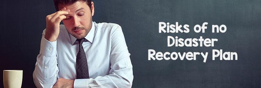 Risks of no Disaster Recovery Plan